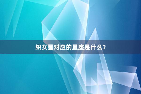 织女星对应的星座是什么？